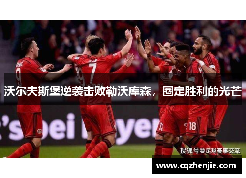沃尔夫斯堡逆袭击败勒沃库森，圈定胜利的光芒