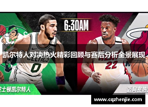 凯尔特人对决热火精彩回顾与赛后分析全景展现