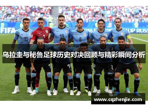 乌拉圭与秘鲁足球历史对决回顾与精彩瞬间分析
